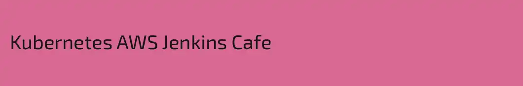 Kubernetes AWS Jenkins Cafe